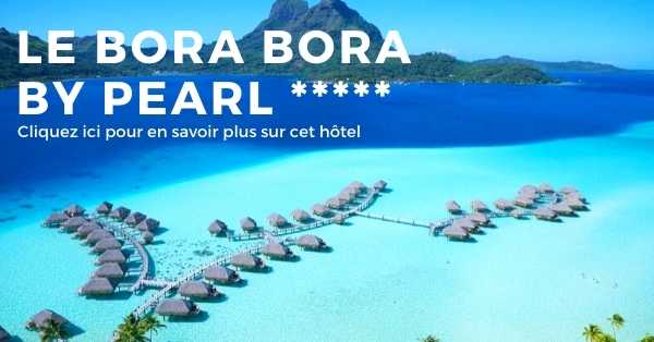 hotel Le BORA BORA by PEARL sur l’ile de Bora Bora en Polynésie